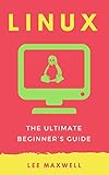 Linux: The Ultimate Beginner's Guide by Lee Maxwell
