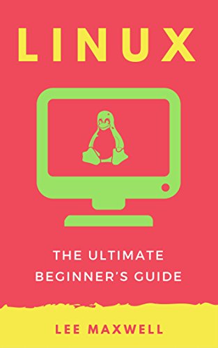 Linux: The Ultimate Beginner's Guide by Lee Maxwell