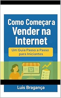 Livro Como Começar a Vender na Internet: Um Guia Passo a Passo para Iniciantes