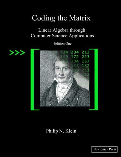 Coding the Matrix: Linear Algebra through Applications to Computer Science by Philip N. Klein (2013-09-03)