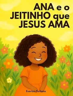 Livro Ana e o Jeitinho que Jesus Ama - Livro Infantil