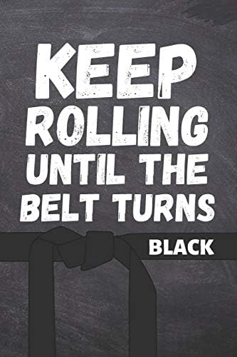 Keep Rolling Until The Belt Turns Black: Martial Arts BJJ Journal & Brazilian Jiu Jitsu Notebook - Training Practice Log To Write In (110 Pages, 6 x 9 ... Men, Kids, Fighters (Jiu Jitsu Notebooks) Paperback – 14 Jul 2019