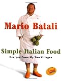 Mario Batali Simple Italian Food: Recipes from My Two Villages Mario Batali Simple Italian Food: Recipes from My Two Villages