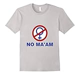 NO MA'AM T- SHIRT