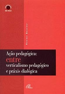 Ação pedagógica: Entre verticalismo pedagógico e práxis dialógica