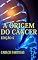 Livro A ORIGEM DO CÂNCER: O CÂNCER É AUTOINFLIGIDO PELA MANEIRA COMO NOS ALIMENTAMOS