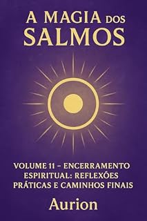 A Magia dos Salmos – Encerramento Espiritual Reflexões, Práticas E Caminhos Finais