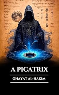 Livro A PICATRIX GHAYAT AL-HAKIM: Grimório Perdido de Magia Astral, Alquimia e Sabedoria Esotérica, Segredos da Astrologia Hermética e as Leis do Universo (Portuguese Edition) (Os Pergaminhos Antigos)