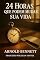 Livro 24 Horas que Podem Mudar Sua Vida: Como aproveitar melhor cada dia seguindo as lições de Arnold Bennett