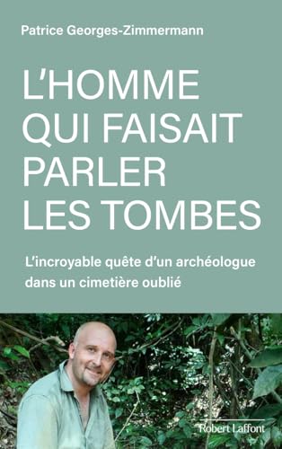 L'homme qui faisait parler les tombes: l'incroyable quête d'un archéologue dans un cimetière oublié