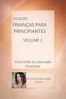 Livro Finanças para Principiantes - volume 2: O Caminho da Liberdade Financeira: como transformar disciplina em prosperidade.