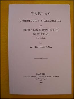 Tablas Cronologica Y Alfabetica De Imprentas E Impresores De Filipinas 1593 18 Retana W E Amazon Com Books