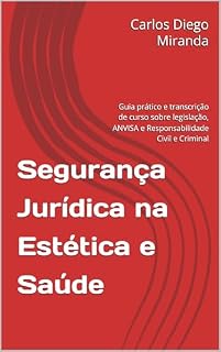 Livro Segurança Jurídica na Estética e Saúde: Guia prático e transcrição de curso sobre legislação, ANVISA e Responsabilidade Civil e Criminal