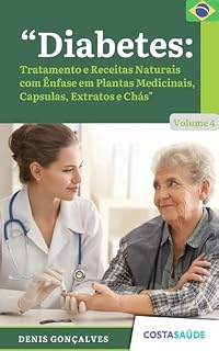 Livro Diabetes: Tratamento e Receitas Naturais com Ênfase em Plantas Medicinais, Capsulas, Extratos e Chás - Volume 4