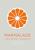 Marmalade: A Bittersweet Cookbook Marmalade: A Bittersweet Cookbook