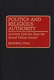 Politics and Religious Authority : American Catholics since the Second Vatican Council, Gelm, Richard J., 0313289034