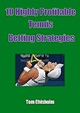 10 Highly Profitable Tennis Betting Strategies (Highly Profitable Sports Betting Strategies Book 3)