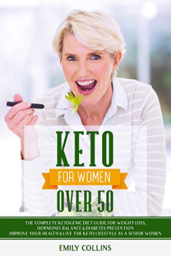 Keto for Women Over 50: The Complete Ketogenic Diet Guide for Weight Loss, Hormones Balance & Diabet by Emily Collins
