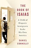 The Book of Isaias: A Child of Hispanic Immigrants Seeks His Own America by Daniel Connolly