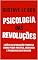 Livro Psicologia das Revoluções: Lições da Revolução Francesa sobre poder político, ideologia e psicologia das massas (Mídia, Política e Manipulação)