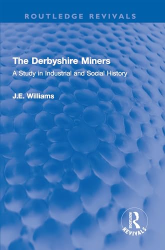 The Derbyshire Miners: A Study in Industrial and Social History (Routledge Revivals) (English Edition)