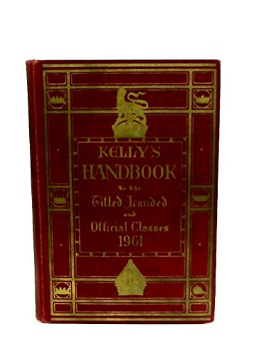 Kelly's Handbook to the Titled, Landed and Official Classes. 1961