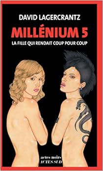 Millénium, Tome 5 : La fille qui rendait coup pour coup, by David Lagercrantz Millénium, Tome 5 : La fille qui rendait coup pour coup, by David Lagercrantz