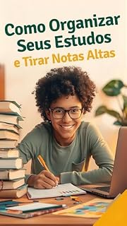 Livro Como Organizar Seus Estudos e Tirar Notas Altas: Descubra técnicas comprovadas para estudar de forma inteligente e alcançar resultados excepcionais