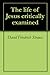 The life of Jesus critically examined