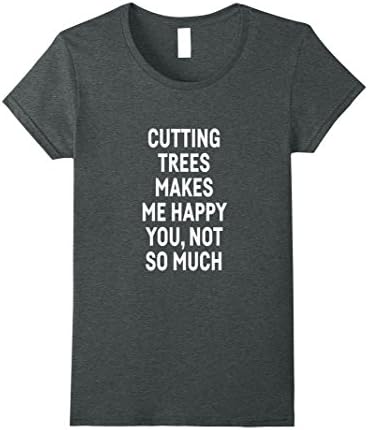 Womens Cutting trees makes me happy you, not so much t shirt Small Dark Heather