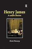 Henry James: A Certain Illusion (Early Modern Englishwoman) by Denis Flannery