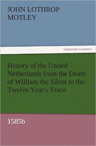 Amazon History Of The United Netherlands From The Death Of William The Silent To The Twelve Year S Truce 1585b Tredition Classics Motley John Lothrop Western