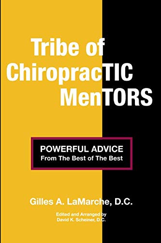 Tribe of Chiropractic Mentors: Powerful Advice from the Best of the Best