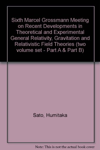 Sixth Marcel Grossmann Meeting on Recent Developments in Theoretical and Experimental General Relativity, Gravitation and Relativistic Field Theories (two volume set - Part A & Part B) Sixth Marcel Grossmann Meeting on Recent Developments in Theoretical and Experimental General Relativity, Gravitation and Relativistic Field Theories (two volume set - Part A & Part B)
