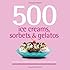 500 Ice Creams, Sorbets & Gelatos: The Only Ice Cream Compendium You'll Ever Need (500 Cooking (Sellers))