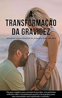 Livro A Transformação da Gravidez: Desafios e realizações na jornada para ser mãe
