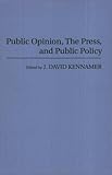 Public Opinion, the Press, and Public Policy, Kennamer, J. David, 0275950972