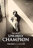 The Most Unlikely Champion: A Memoir by Vera Koo, Justin Pahl