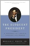 Front cover for the book The Eloquent President: A Portrait of Lincoln Through His Words by Ronald C. White Jr.