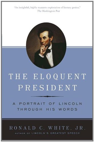 The Eloquent President: A Portrait of Lincoln Through His Words