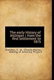 Front cover for the book The Early History of Michigan: From the First Settlement to 1815 by E. M. Sheldon