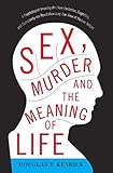 Sex, Murder, and the Meaning of Life: A Psychologist Investigates How Evolution, Cognition, and Complexity are Revolutionizing our View of Human Nature