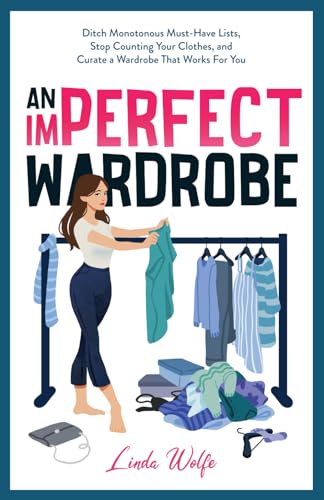 An Imperfect Wardrobe: Ditch Monotonous Must-Have Lists, Stop Counting Your Clothes, and Curate a Wardrobe That Works For You (The Imperfect Series)
