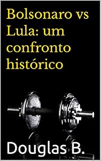 Bolsonaro vs Lula: um confronto histórico