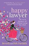 Happy Lawyer: The Art of Having It All Without Losing Your Mind by 