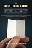 The Storytelling Animal: How Stories Make Us Human