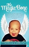 The Magic Bone: The Story of a Boy, a Magic Bone, and a Team of Angels. A mother's account of her so by Jennifer Berreth