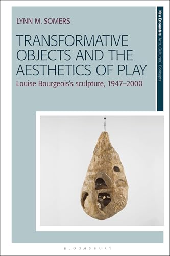 Transformative Objects and the Aesthetics of Play: Louise Bourgeois’s Sculpture, 1947–2000 (English Edition)