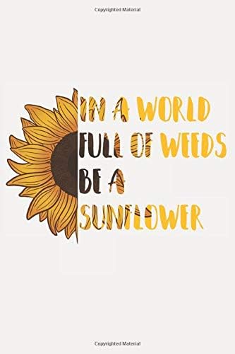 In a World Full of Weeds Be a Sunflower: An Inspiring Journal for the Hippie Loving Soul