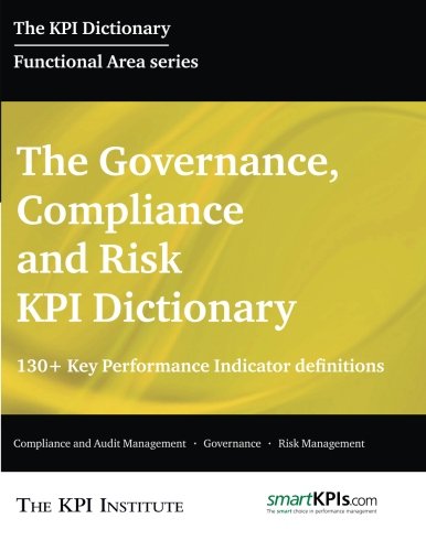 The Governance, Compliance and Risk KPI Dictionary: 130+ Key Performance Indicator Definitions